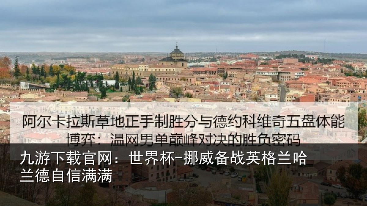 九游下载官网：世界杯-挪威备战英格兰哈兰德自信满满