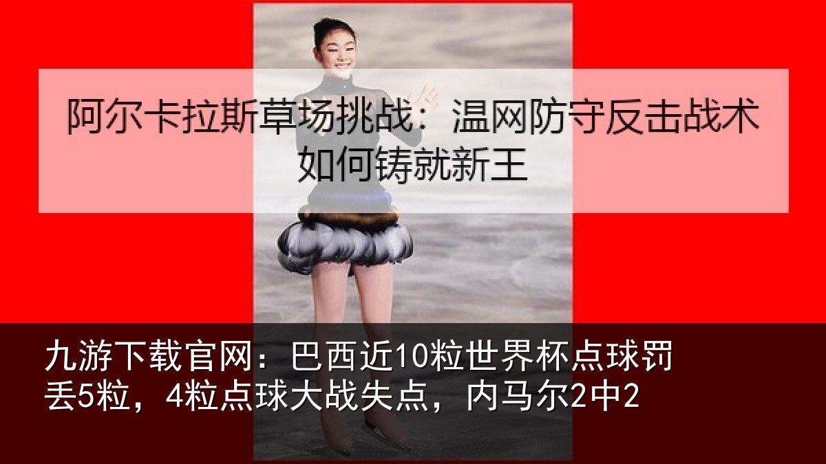九游下载官网:巴西相关情况丢粒相关情况马尔2中2